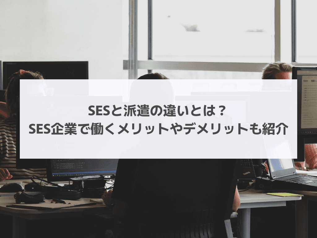 SESと派遣の違いとは？SES企業で働くメリットやデメリットも紹介