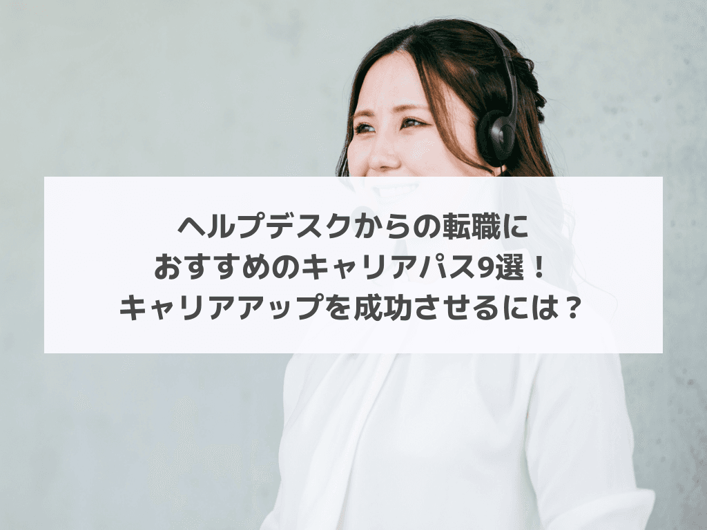 ヘルプデスクからの転職におすすめのキャリアパス9選！キャリアアップを成功させるには？