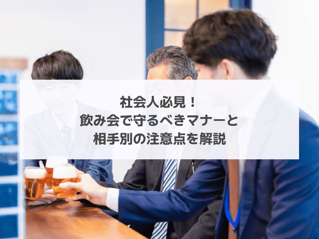 社会人必見！飲み会で守るべきマナーと相手別の注意点を解説