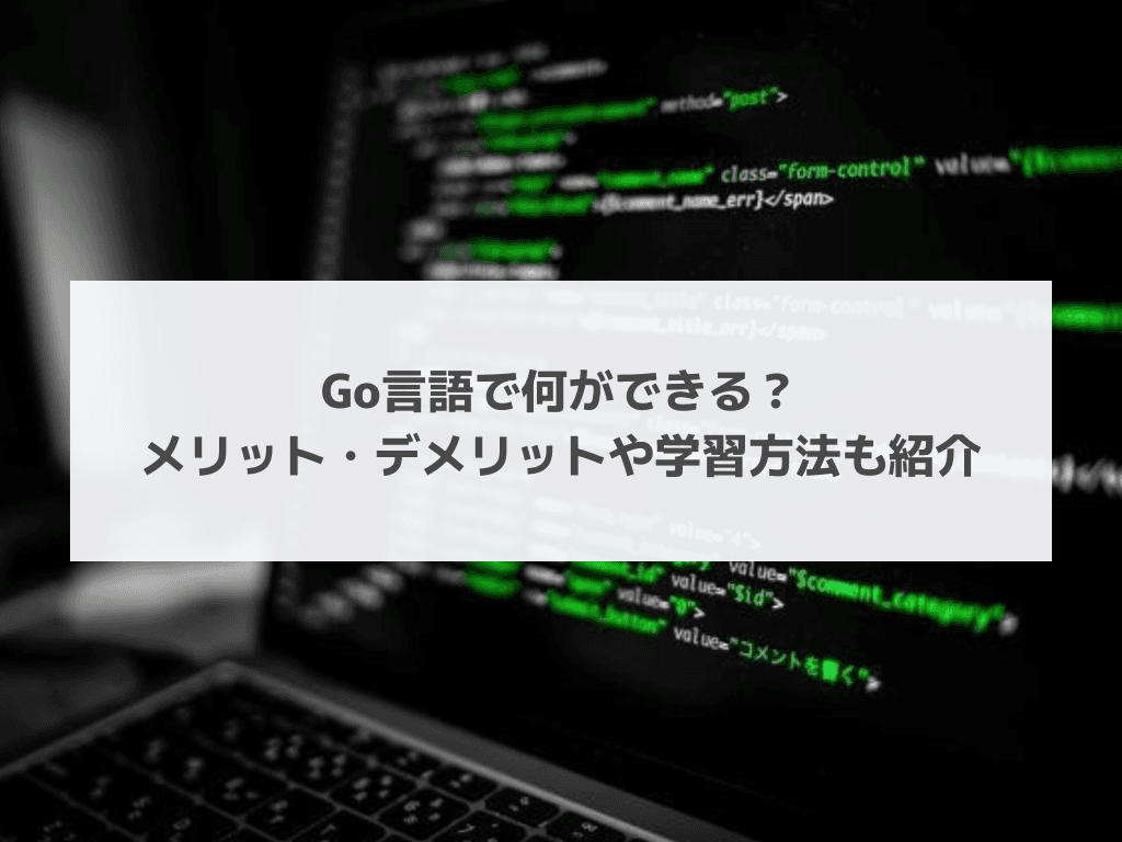 Go言語で何ができる？メリット・デメリットや学習方法も紹介