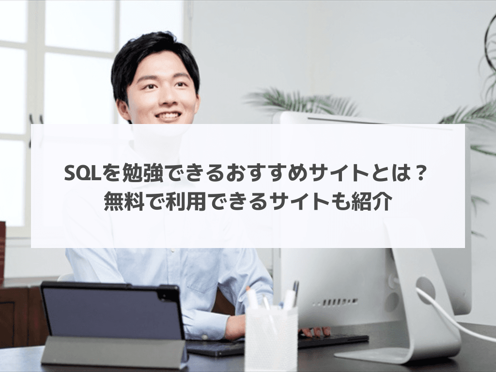 SQLを勉強できるおすすめサイトとは？無料で利用できるサイトも紹介