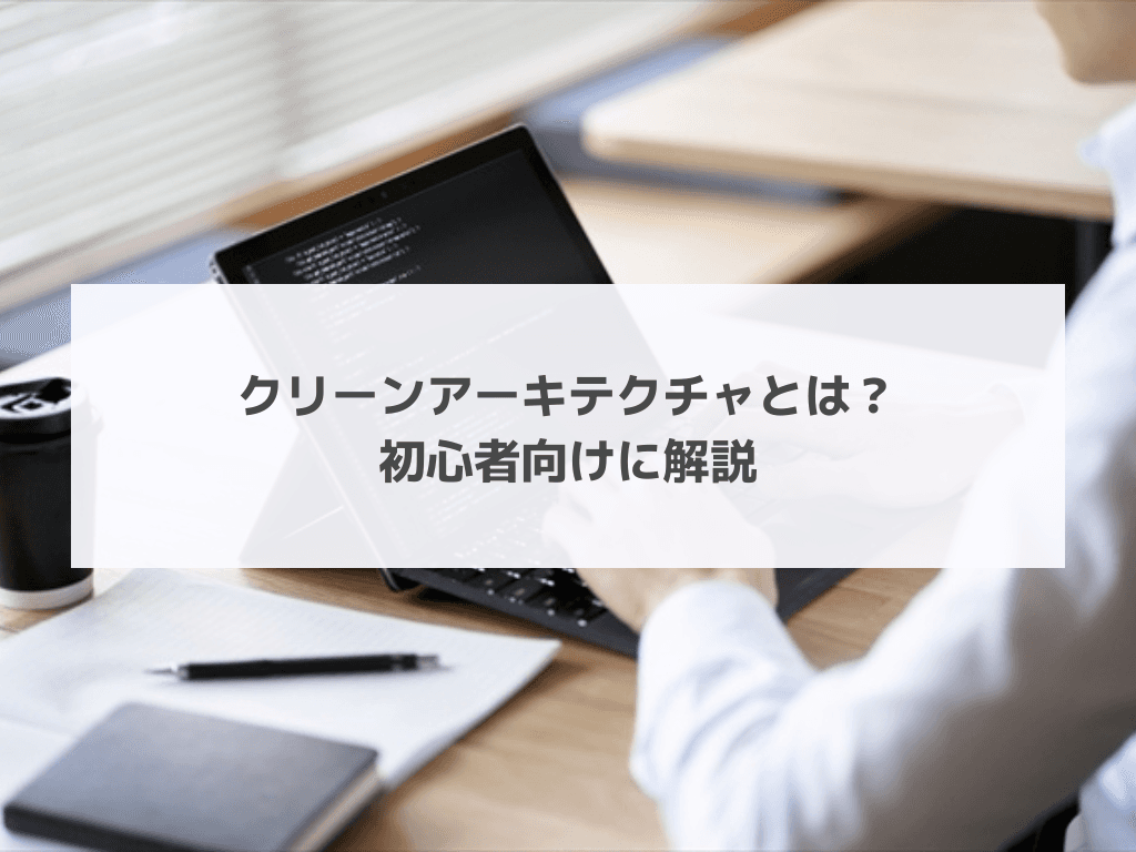 クリーンアーキテクチャとは？初心者向けに解説