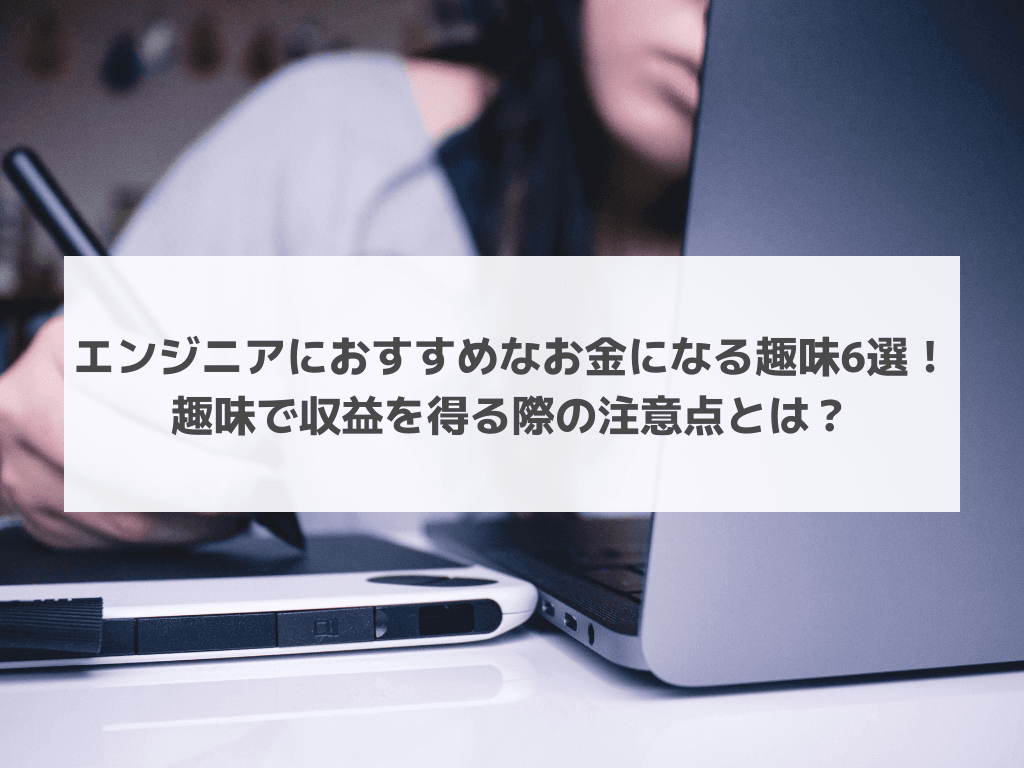 エンジニアにおすすめなお金になる趣味6選！趣味で収益を得る際の注意点とは？