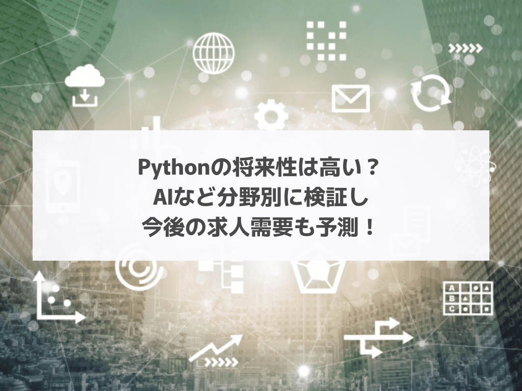 Pythonの将来性は高い？AIなど分野別に検証し今後の求人需要も予測！