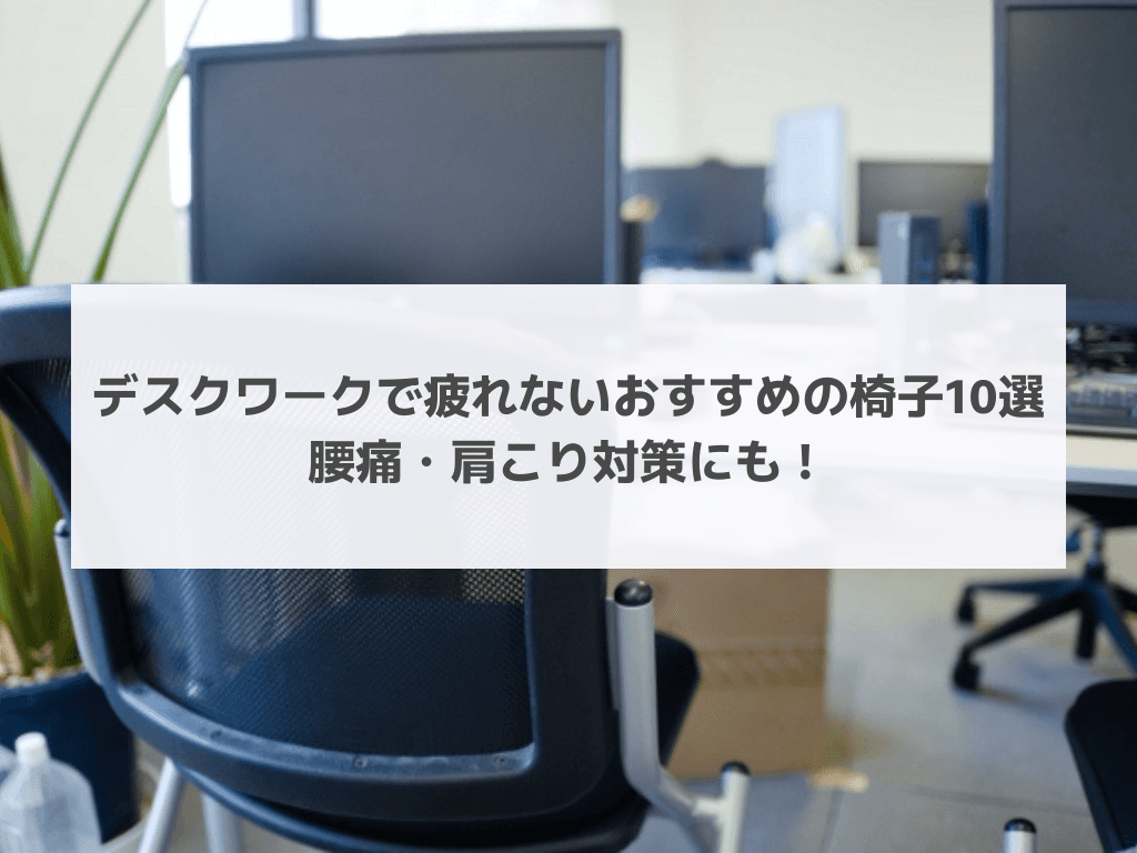 デスクワークで疲れないおすすめの椅子10選｜腰痛・肩こり対策にも！