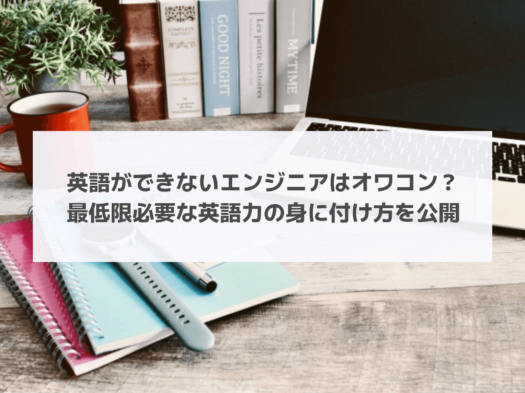 英語ができないエンジニアはオワコン？最低限必要な英語力の身に付け方を公開