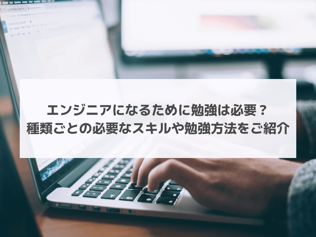 エンジニアになるために勉強は必要?種類ごとの必要なスキルや勉強方法をご紹介